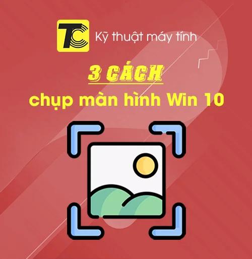 Cách chụp màn hình máy tính Win 10