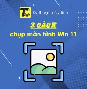 Cách chụp màn hình máy tính Win 11