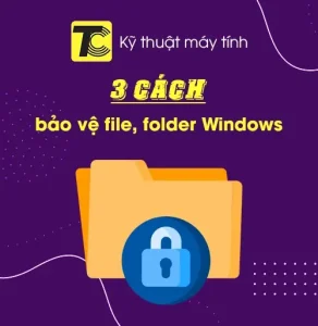 Cách bảo vệ file và thư mục trên Windows