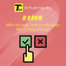 Cách kiểm tra máy tính có cài được Win 11 không?