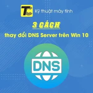 Cách thay đổi DNS Server trên Win 10