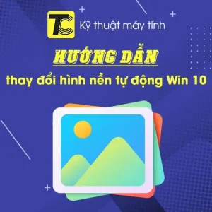 Cách thay đổi hình nền tự động trên Win 10