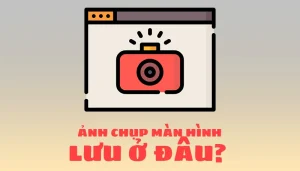 Ảnh chụp màn hình lưu ở đâu trên Windows
